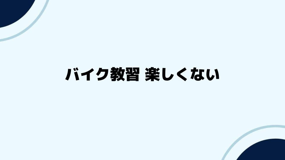 バイク教習を楽しくないから楽しいに変えるコツ